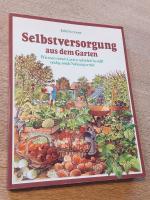 Selbstversorgung aus dem Garten. Wie man seinen Garten natürlich bestellt und gesunde Nahrung erntet