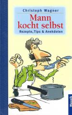 Mann kocht selbst - Rezepte, Tips & Anekdoten