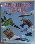 Papierflieger für Kids / Texte von Ken Blackburn ; Modellentwurf von Ken Blackburn & Jeff Lammers ; Übersetzung aus dem Amerikanischen: Eva Schweikart