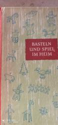 Basteln und Spiel im Heim – Eine Stoffsammlung für Erzieher, Lehrer und Pionierleiter