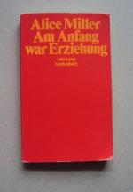 Alice Miller: Am Anfang war Erziehung