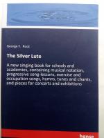 The Silver Lute. A new singing book for schools and academies, containing musical notation, progressive song-lessons, exercise and occupation songs, hymns, tunes and chants, and pieces for concerts and exhibitions. Reprint