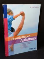 Elternleitfaden Autismus - Wie Ihr Kind die Welt erlebt Mit gezielten Therapien wirksam fördern