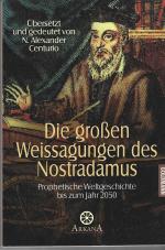 Die großen Weissagungen des Nostradamus. Prophetische Weltgeschichte bis zum Jahre 2050.