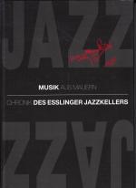 Jazz. Musik aus Mauern. Chronik des Esslinger Jazzkellers.