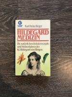 Hildegard Medizin - Die natürlichen Kräuterrezepte und Heilverfahren der hl. Hildegard von Bingen