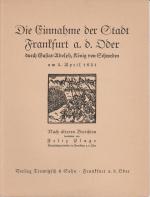 Die Einnahme der Stadt Frankfurt a.d. Oder durch Gustav Adolf, König von Schweden am 3. April 1631 - Nach älteren Berichten bearbeitet von Felix Plage, Stadtbüchereidirektor in Frankfurt a.d.Oder