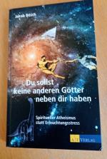 Du sollst keine anderen Götter neben dir haben - Spiritueller Atheismus statt Erleuchtungsstress