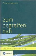 Zum (be)greifen nah - Glaubensblitze im Alltag