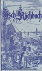 Fisch-Kochbuch [auch: Fischkochbuch]. Anleitung zur Zubereitung von Fischgerichten (Reprint der Originalausgabe von 1896)