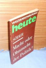 Macht oder Ohnmacht der Politik : Zur Rolle von Politik, Ökonomie und Ideologie in der Geschichte (Weltanschauung heute, Band 35)