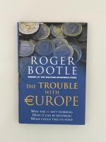 The Trouble with Europe - Why the EU isn't Working, How It Can be Reformed, What Could Take its Place