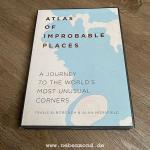 Atlas of improbable Places. A Journey to the World's Most Unusual Corners.