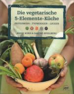 Die vegetarische 5 Elemente Küche - Zeitgemäss – Typbezogen – Lecker