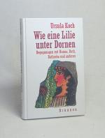 Ursula Koch: Wie eine Lilie unter Dornen Ursula Koch: Wie eine Lilie unter Dornen