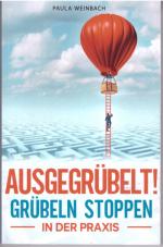 AUSGEGRÜBELT! - Grübeln stoppen in der Praxis