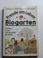 Freude am Leben - Biogarten. Handbuch für den naturgemäßen Gartenbau