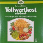 Vollwertkost mit Genuß. Vital und gesund durch natürliche Ernährung