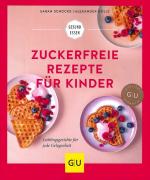 Zuckerfreie Rezepte für Kinder - Lieblingsgerichte für jede Gelegenheit