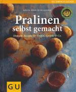 Pralinen selbst gemacht - Einfache Rezepte für Trüffel, Konfekt & Co.