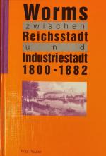 Worms zwischen Reichsstadt und Industriestadt 1800-1882. Beobachtungenund Materialien.