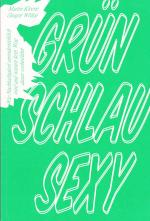 Grün Schlau Sexy - Wie Nachhaltigkeit unwiderstehlich wird und warum kein Weg daran vorbeiführt