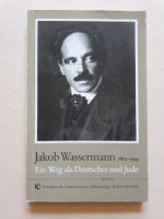 Jakob Wassermann 1873-1934 - Ein Weg als Deutscher und Jude