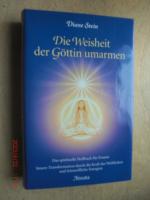 Die Weisheit der Göttin umarmen : Das spirituelle Heilbuch für Frauen - Innere Transformation durch die Kraft des Weiblichen und reinstoffliche Energien.