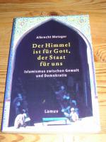 Der Himmel ist für Gott, der Staat für uns - Islamismus zwischen Gewalt und Demokratie