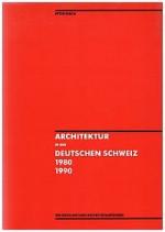 Architektur in der Deutschen Schweiz 1980-1990., Ein Katalog und Architekturführer.