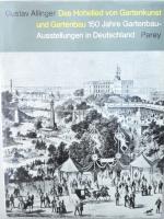 Das Hohelied von Gartenkunst und Gartenbau. 150 Jahre Gartenbau-Ausstellungen in Deuschland.