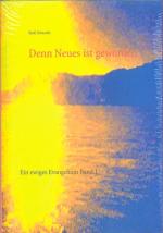 Denn Neues ist geworden - Ein ewiges Evangelium Band 1