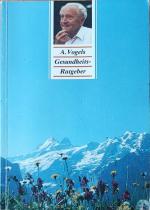 A. Vogels Gesundheits-Ratgeber: Kleines Nachschlagewerk für Naturheilmittel