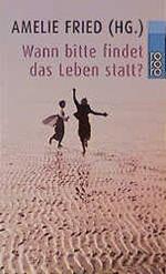 Amelie Fried: Wann bitte findet das Lebe Amelie Fried: Wann bitte findet das Lebe