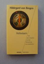 Hildegard von Bingen: Heilwissen - Von den Ursachen und der Behandlung von Krankheiten