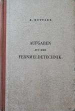 Aufgaben aus der Fernmeldetechnik (Telegraphen-, Fernsprecher- und Funktechnik) nebst Lösungen