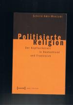 Politisierte religion Der Kopftuchstreit in Deutschland und Frankreich