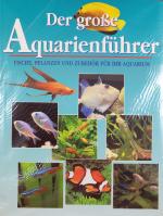 Der große Aquarienführer. Fische, Pflanzen und Zubehör für ihr Aquarium