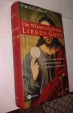 Die Wissenschaft vom lieben Gott: Eine Theologie für Recht- und Andersgläubige, Agnostiker und Atheisten