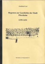 Gottfried Carl - Regesten zur Geschichte der Stadt Pforzheim 1195 - 1431. Materialien zur Stadtgeschichte 12