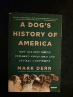 A Dogs's History of America. How our best friend explored, conquered, and settled a continent.