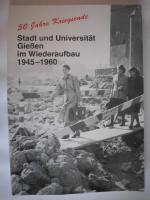 50 Jahre Kriegsende : Stadt und Universität Giessen im Wiederaufbau 1945 - 1960.