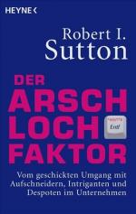 Der Arschloch-Faktor - Vom geschickten Umgang mit Aufschneidern, Intriganten und Despoten in Unternehmen