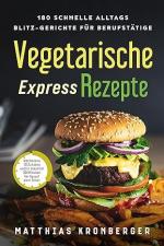 Vegetarische Express-Rezepte: 180 schnelle Alltags-Blitz-Gerichte für Berufstätige.