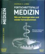 Fortschrittsfalle Medizin - Wie wir hineingeraten und wieder herauskommen