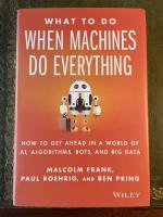 What To Do When Machines Do Everything - How to Get Ahead in a World of AI, Algorithms, Bots, and Big Data