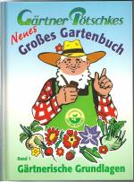 Gärtner Pötschkes Neues Großes Gartenbuch - Gärtnerische Grundlagen Band 1