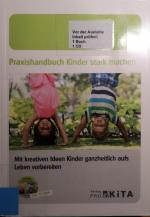 Praxishandbuch Kinder stark machen - Mit kreativen Ideen Kinder ganzheitlich aufs Leben vorbereiten