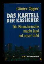 Das Kartell der Kassierer/Die Finanzbranche macht Jagd auf unser Geld