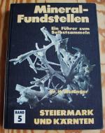 Mineralfundstellen. Band 5: Steiermark und Kärnten. Ein Führer zum Selbstsammeln. Mineral-Fundstellen.